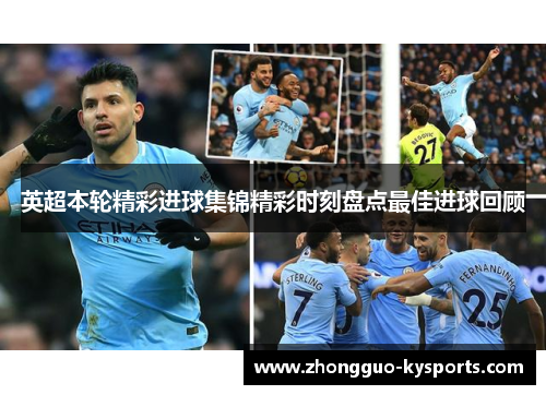 英超本轮精彩进球集锦精彩时刻盘点最佳进球回顾