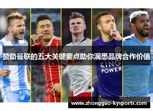 赞助曼联的五大关键要点助你洞悉品牌合作价值 赞助曼联的五大关键要点助你洞悉品牌合作价值