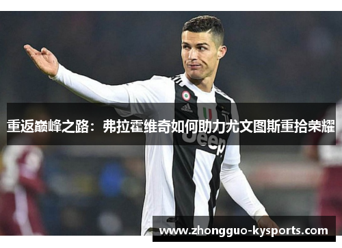 重返巅峰之路：弗拉霍维奇如何助力尤文图斯重拾荣耀