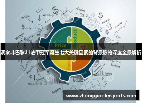 洞察非巴黎21法甲冠军诞生七大关键因素的背景脉络深度全景解析