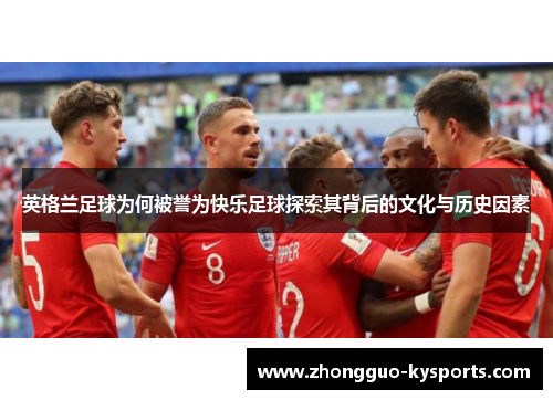 英格兰足球为何被誉为快乐足球探索其背后的文化与历史因素