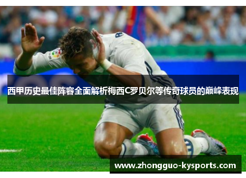 西甲历史最佳阵容全面解析梅西C罗贝尔等传奇球员的巅峰表现