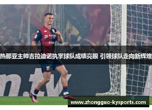 热那亚主帅吉拉迪诺执掌球队成绩亮眼 引领球队走向新辉煌