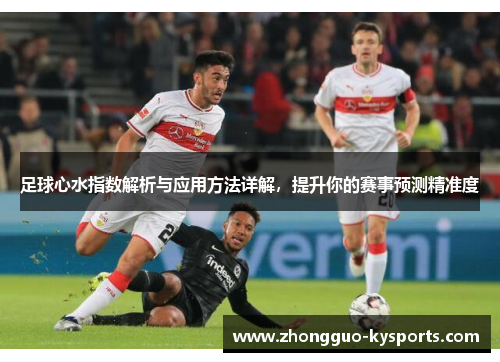 足球心水指数解析与应用方法详解，提升你的赛事预测精准度
