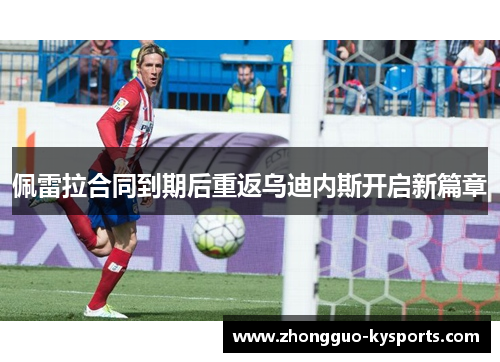 佩雷拉合同到期后重返乌迪内斯开启新篇章